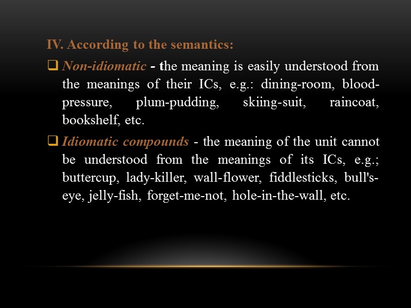 IV. According to the semantics: Non-idiomatic - the meaning is easily understood from the